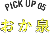 PICK UP 05 おか泉